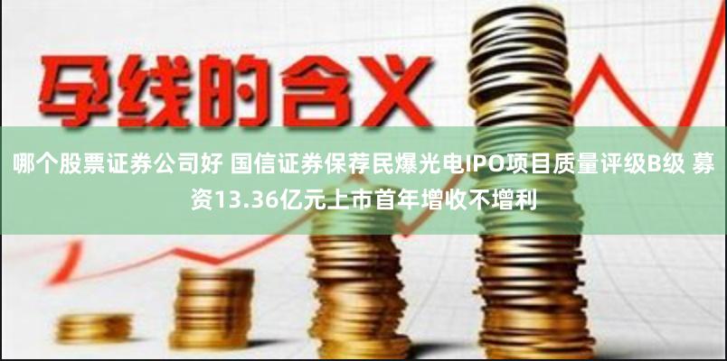 哪个股票证券公司好 国信证券保荐民爆光电IPO项目质量评级B级 募资13.36亿元上市首年增收不增利