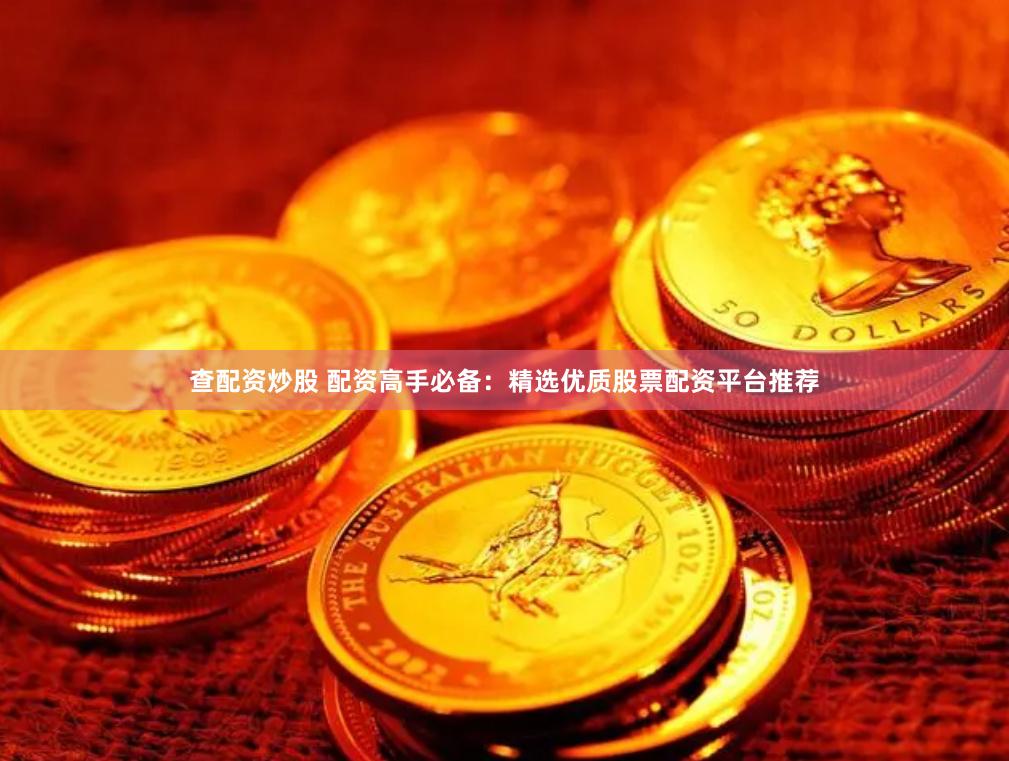查配资炒股 配资高手必备：精选优质股票配资平台推荐