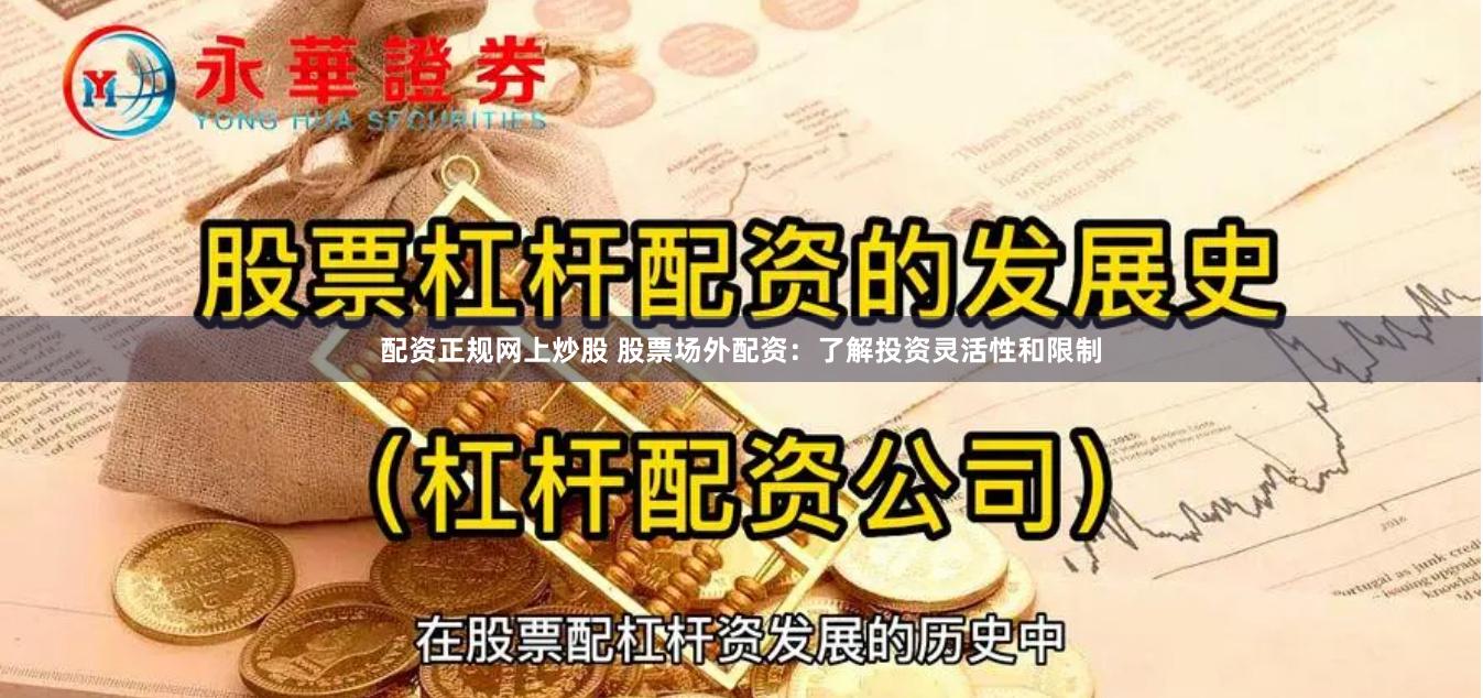 配资正规网上炒股 股票场外配资：了解投资灵活性和限制