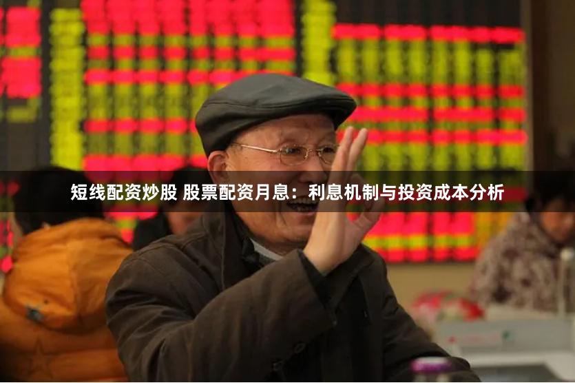 短线配资炒股 股票配资月息：利息机制与投资成本分析